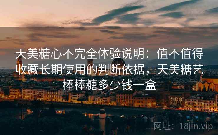 天美糖心不完全体验说明:值不值得收藏长期使用的判断依据,天美糖艺棒棒糖多少钱一盒 第2张 天美糖心不完全体验说明:值不值得收藏长期使用的判断依据,天美糖艺棒棒糖多少钱一盒 第2张